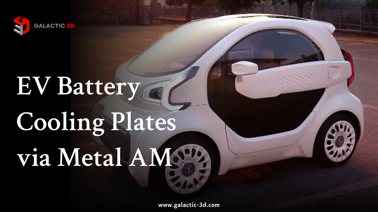 EV Battery Cooling Plates via Metal Additive Manufacturing